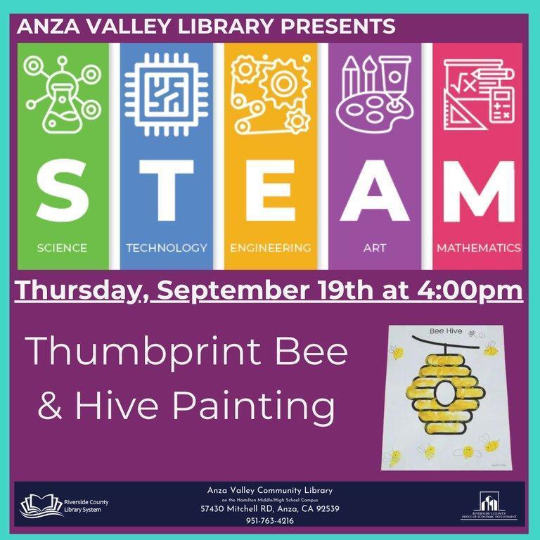 4:00 PM-5:00 PM: S.T.E.A.M. Program for Kids: Thumbprint Bees and Hive Painting In-Person
On Thursdays, we will have an activity based on S.T.E.A.M. These activities for children to learn something about Science, Technology, Engineering, Art or Math. All are welcome to join in, though younger children may need assistance from their parents
What will each week be?
Paint a beehive and its busy bees that live there by painting with your fingerprints. Riverside County Library System, Anza Branch